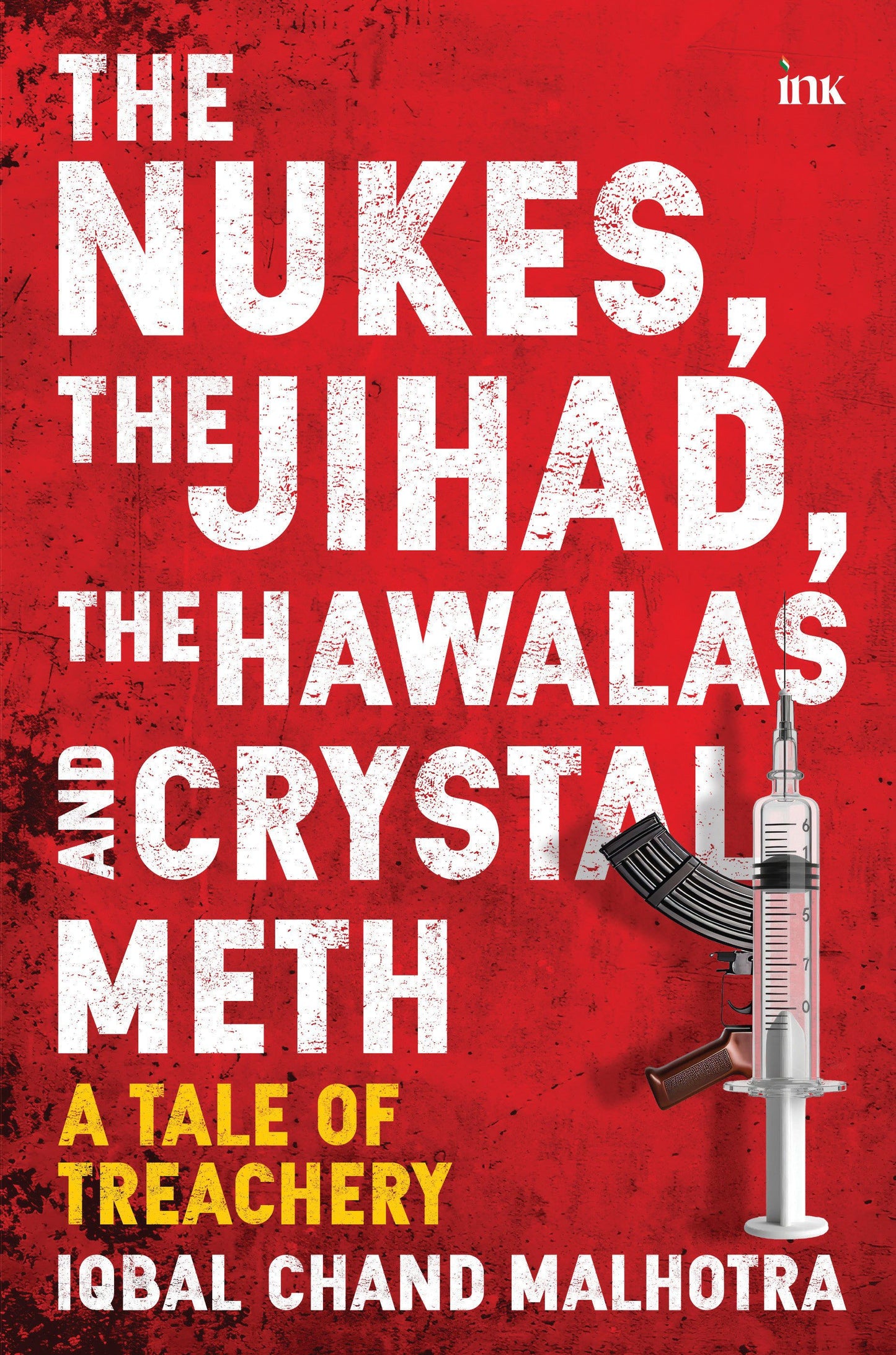 BluOne Ink The Nukes, the Jihad, the Hawalas, and Crystal Meth: A Tale of Treachery by Iqbal Chand Malhotra