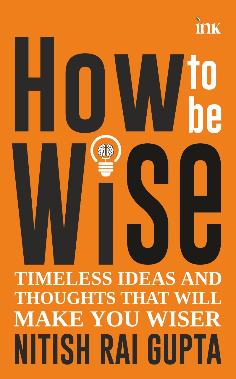 BluOne Ink How to Be Wise: Timeless Ideas and Thoughts that Will Make You Wiser by Nitish Rai Gupta