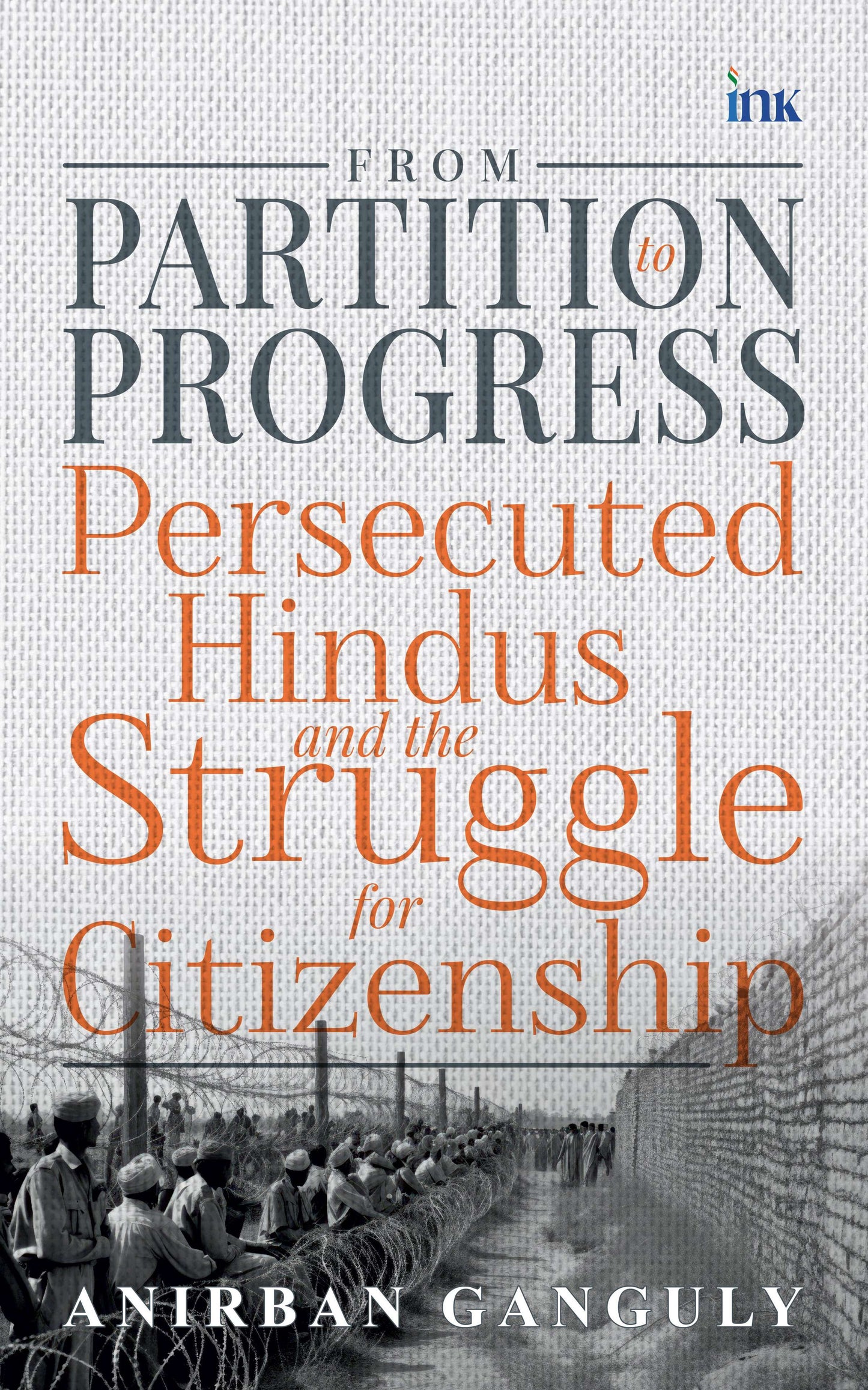 BluOne Ink From Partition to Progress: Persecuted Hindus and the Struggle for Citizenship by Anirban Ganguly