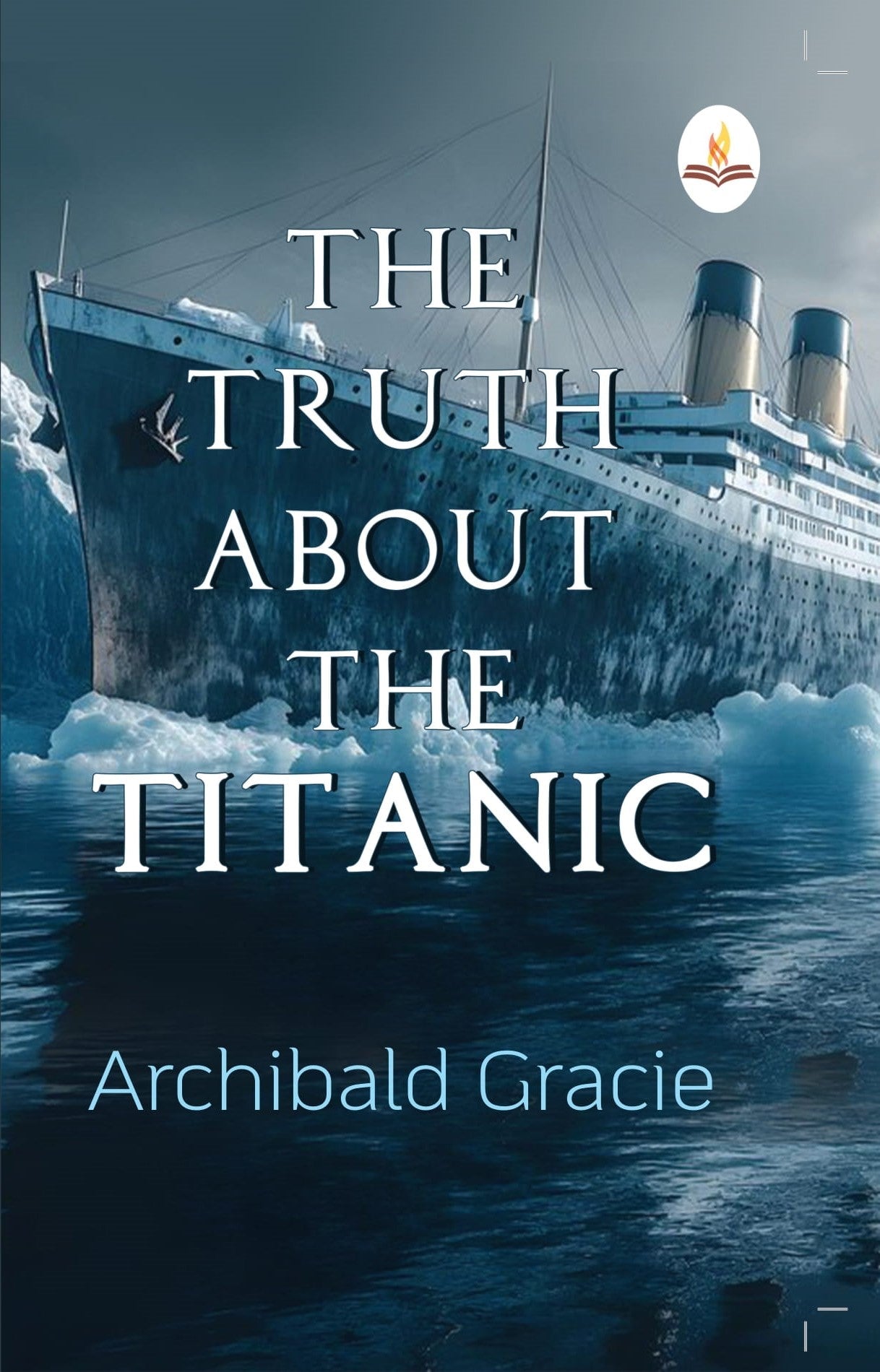 The Truth about the Titanic - Archibald Gracie