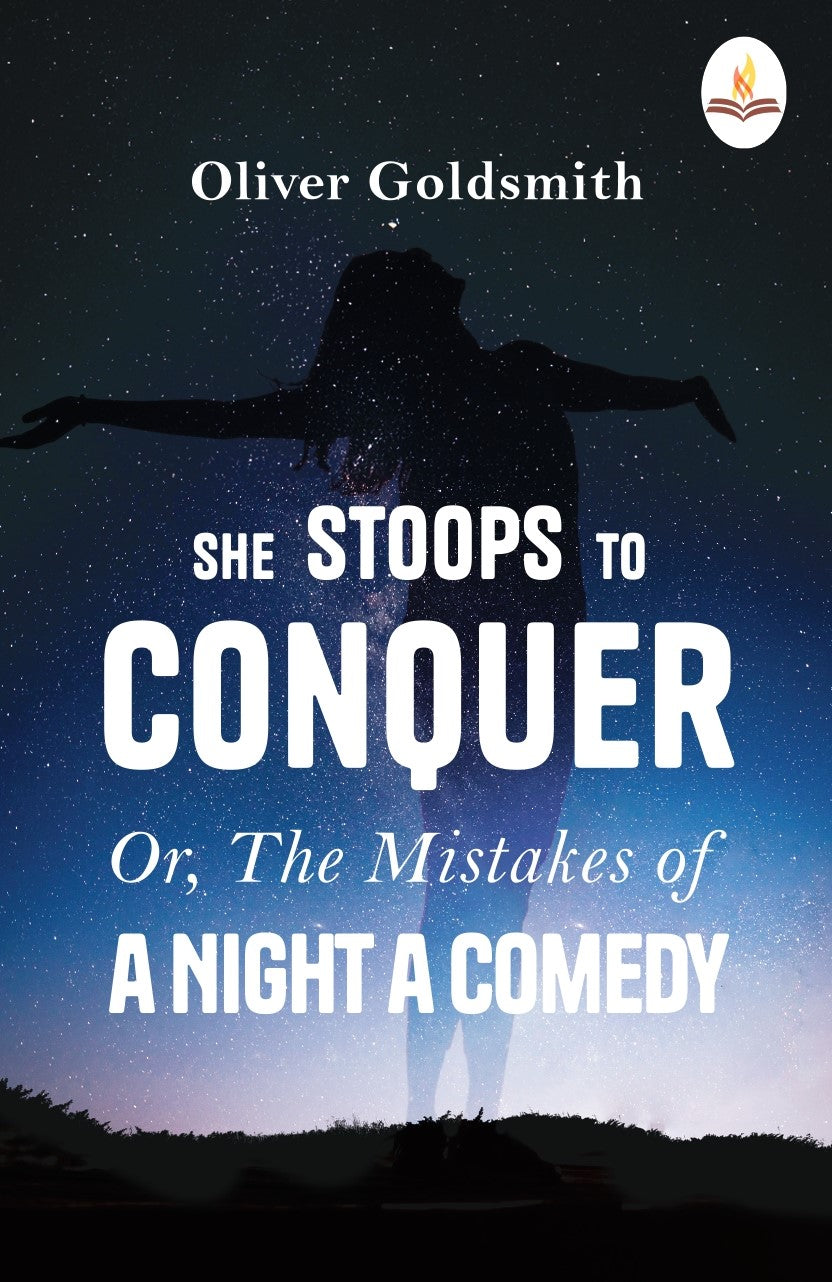 She Stoops to Conquer Or, The Mistakes of a Night a Comedy - Oliver Goldsmith