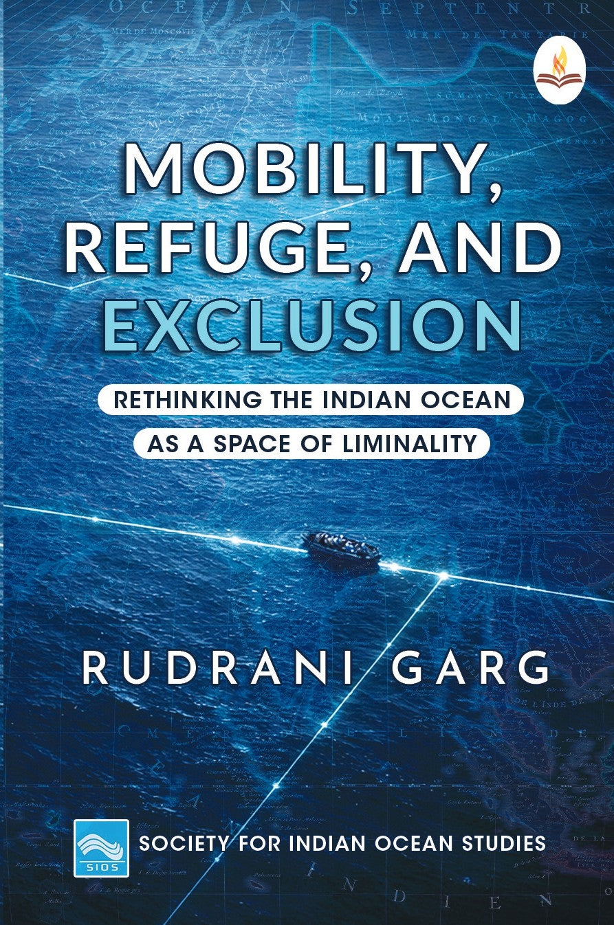 Mobility, Refuge, and Exclusion: Rethinking the Indian Ocean as a Space of Liminality - Rudrani Garg
