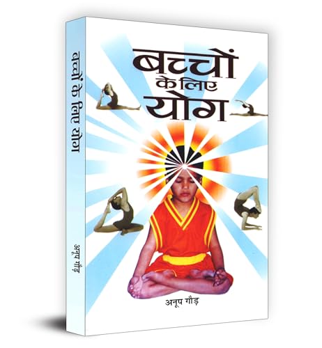Bachchon Ke Liye Yoga | A Step-By-Step Guide To Physical And Mental Well-Being With Practical Tips And Illustrated Asanas For Kids Of All Ages | Book In Hindi-Anup Gaur