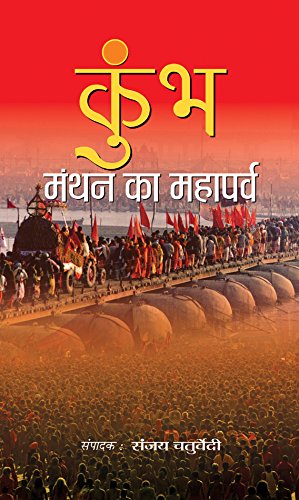 Kumbh : Manthan Ka Mahaparva (A Spiritual Journey Of Kumbh Mahakumbha Prayagraj) Sanatan Sanskriti Ki Ajasra Chetna (Hindi Edition)-Sanjay Chaturvedi