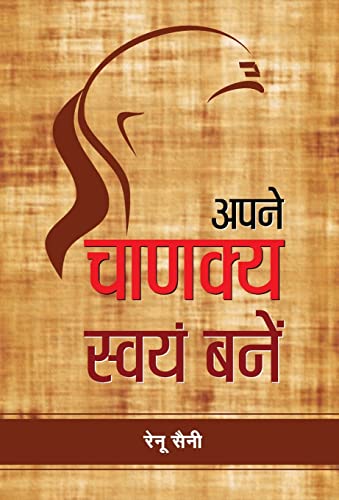 Apne Chanakya Swayam Banen | Insights Into Chanakya Principles And Strategies For Modern Living | A Path To Social Justice Political Success And Personal Fulfillment | Book In Hindi-Renu Saini