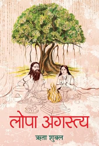 Lopa Agastya: Ancient Vedic Indian Literature History, Legend & Reality Of Agastya And Lopamudra Hindi Edition-Rita Shukla