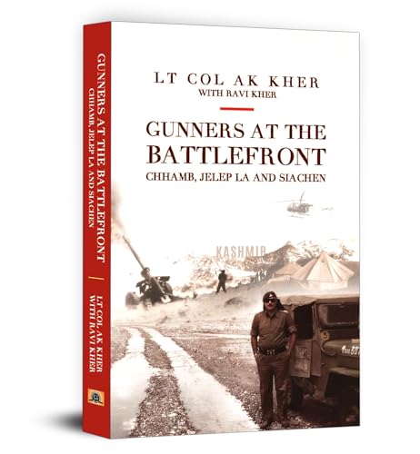 Gunners At The Battlefront: Chhamb, Jelep La, And Siachen (Biography Of A Soldier) A Glimpse Into Valor And Sacrifice By Lt. Col. Ashok Kumar Kher And Ravi Kher-Lt Col Ashok Kumar Kher Ravi Kher