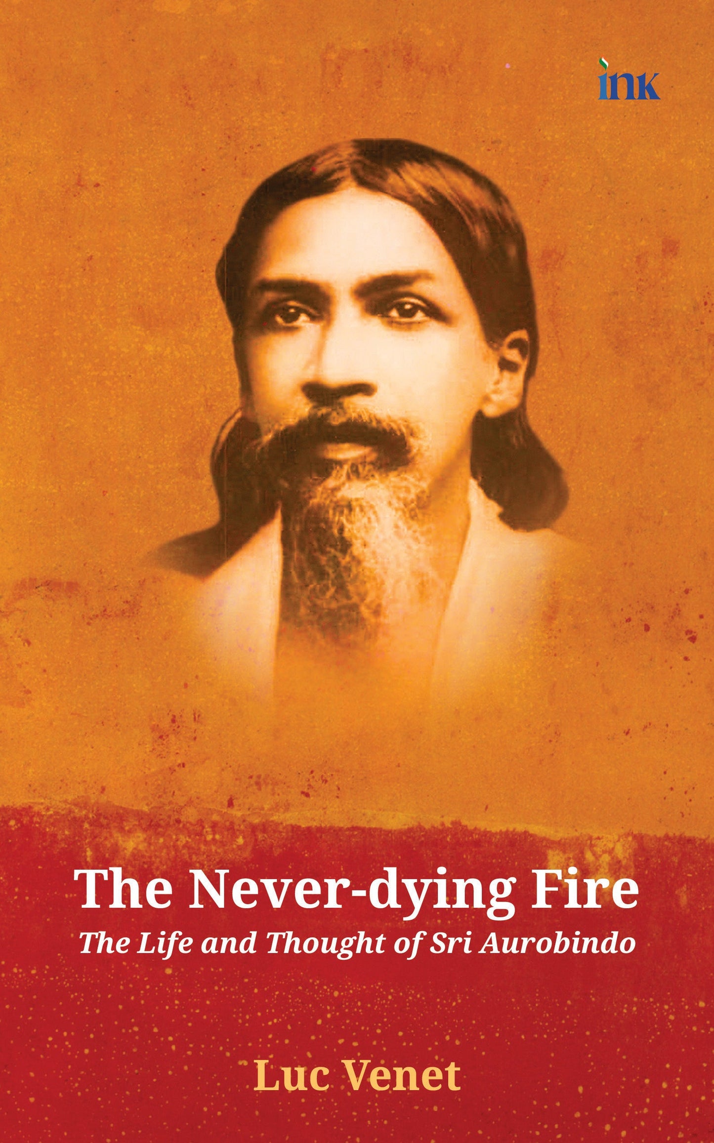 BluOne Ink The Never-dying Fire: The Life and Thought of Sri Aurobindo by Luc Venet