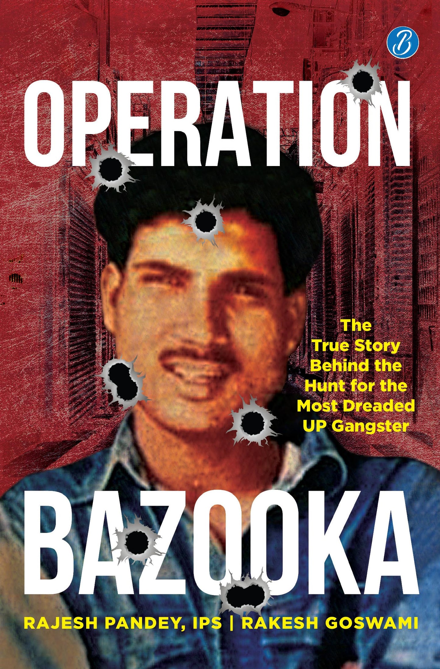 Operation Bazooka: The True Story behind the Hunt for the Most Dreaded UP Gangster ? True crime account of Shriprakash Shuklas encounter - Rajesh Pandey, IPS, Rakesh Goswami
