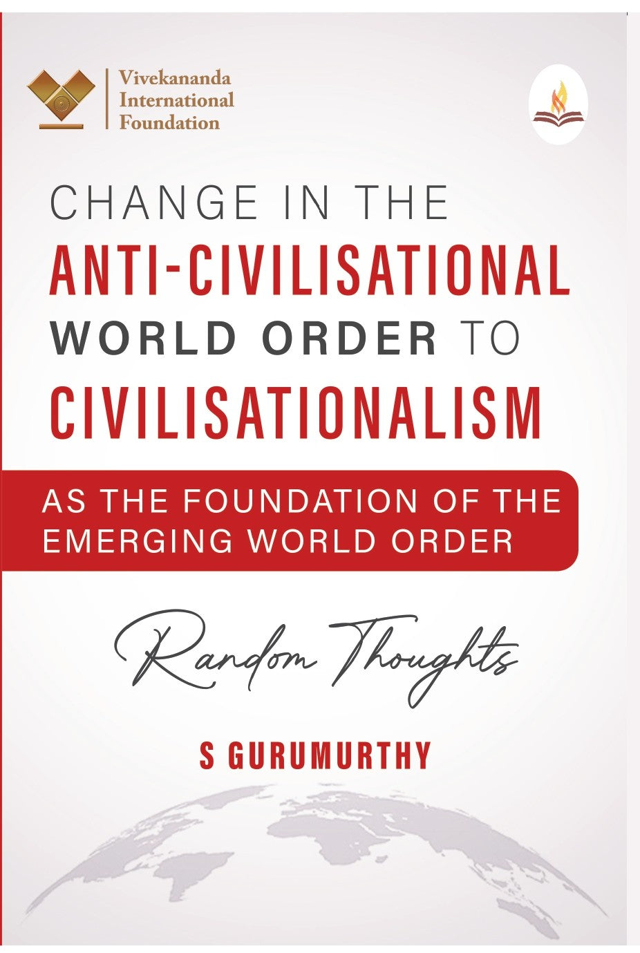 Change in the Anti-Civilisational World Order to Civilisationalism as the Foundation of the Emerging World Order Random Thoughts - S Gurumurthy
