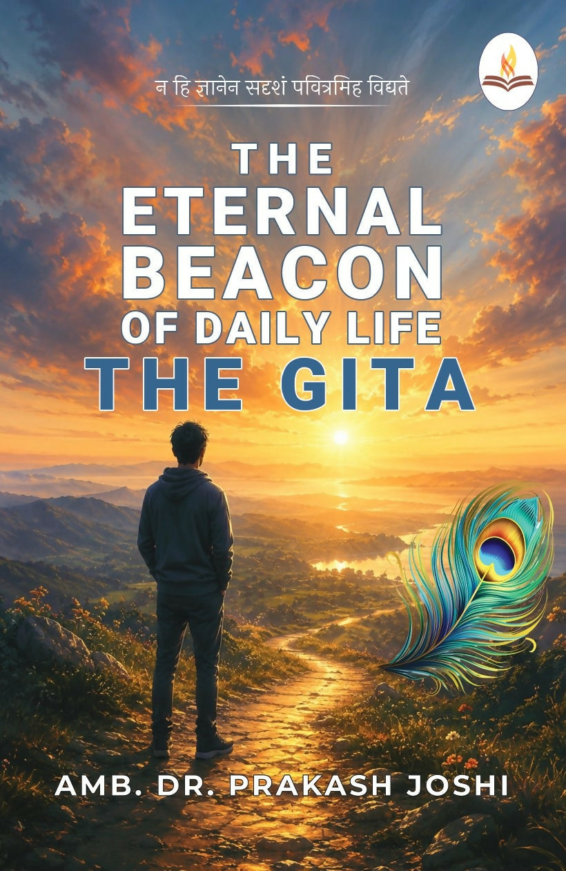 The Eternal Beacon Of Daily Life: The Gita - AMB. Dr. Prakash Joshi
