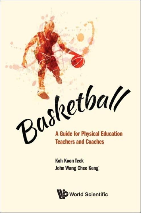 Basketball: A Guide for Physical Education Teachers and Coaches by Koon Teck Koh,