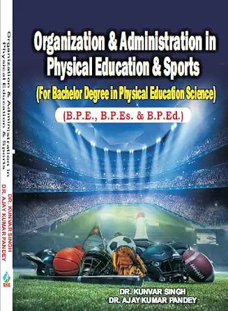 Organization & Administration in Physical Education & Sports (For Bachelor Degree in Physical Education Science) B.P.E., B.P.Es. & B.P.Ed. Hardcover  1 January 2024