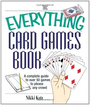 The Everything Card Games Book: A Complete Guide To Over 50 Games To Please Any Crowd (everything: Sports And Hobbies) by Nikki Katz ,