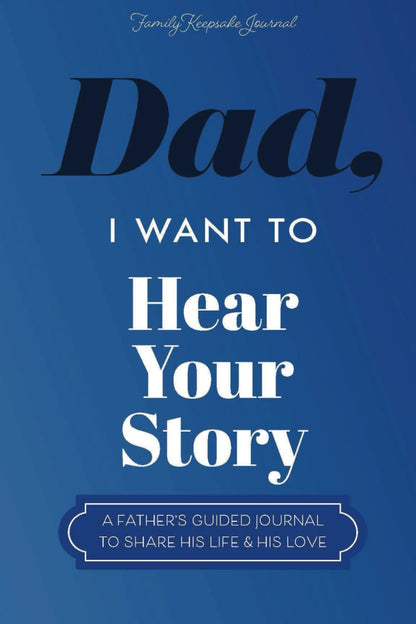 Dad, I Want to Hear Your Story: A Father’s Guided Journal To Share His Life & His Love (Hear Your Story Books)