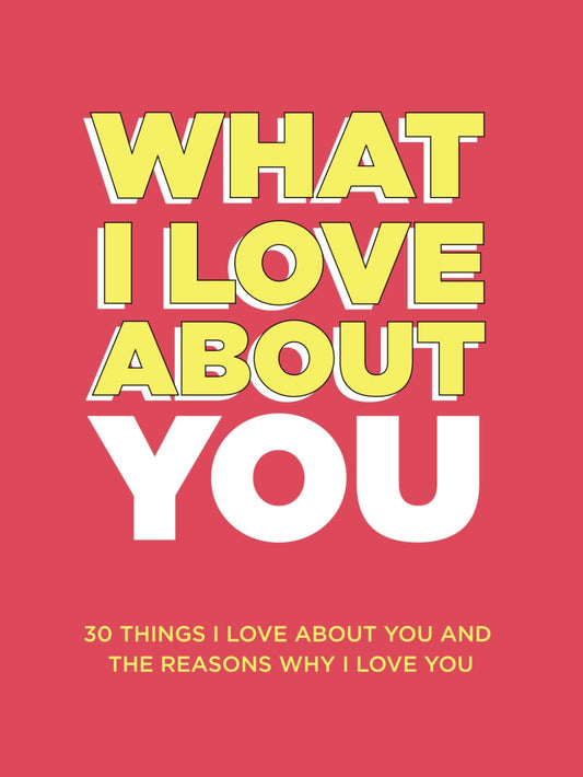 What I Love About You: 30 Things I Love About You and the Reasons Why I Love You Fill-in-the-Blank Gift Book. Anniversary Gifts for Couples, Her and Him (What I Love About You Series Books) 