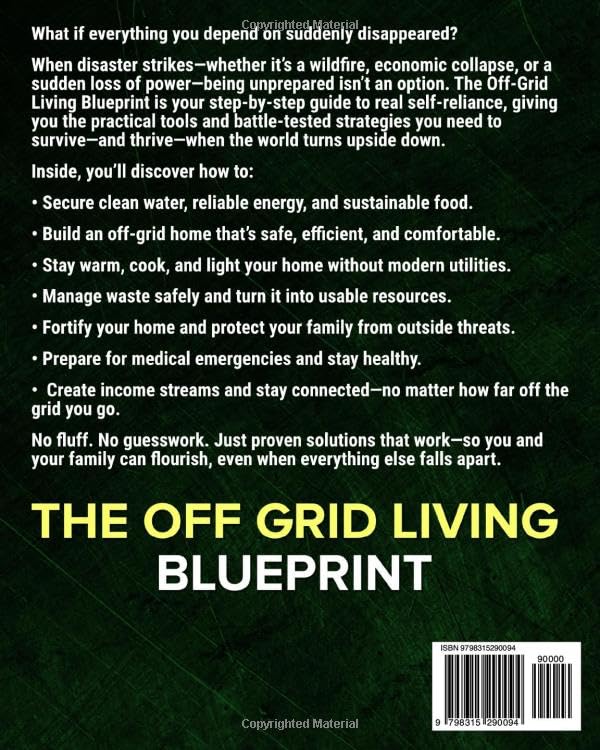 The Off-Grid Living Blueprint: Complete & Proven DIY Solutions to Achieve 100% Self-Sufficiency. Secure All Essential Resources, Fortify Your Home & Safeguard Your Family’s Future Through Any Crisis 