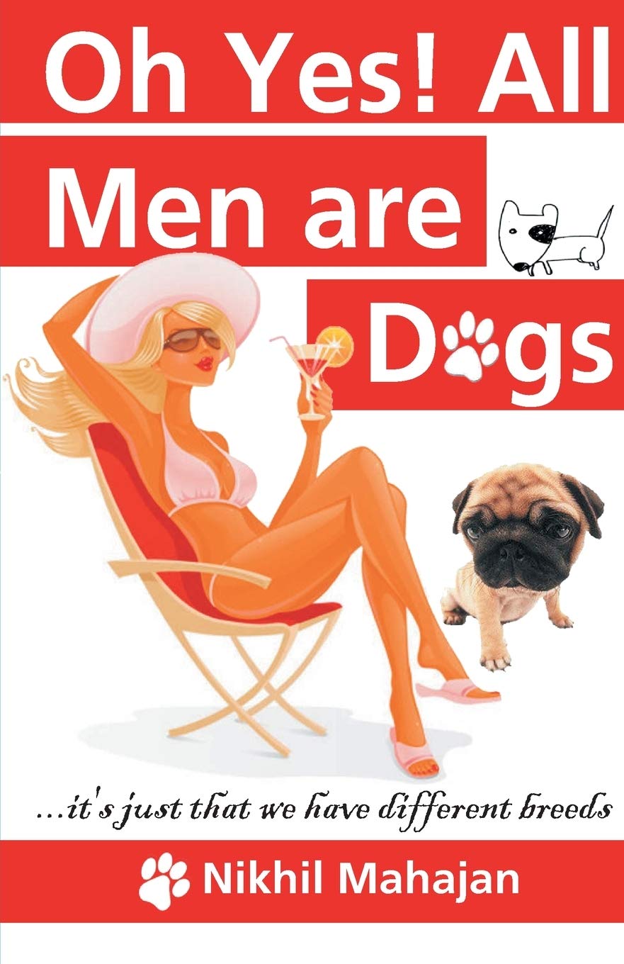 Ohh Yes! All Men are Dogs - Nikhil Mahajan