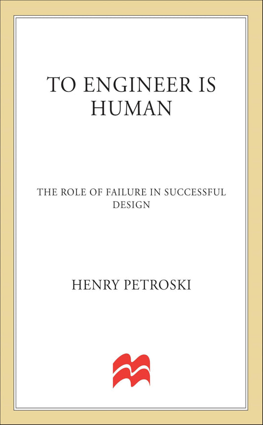 To Engineer Is Human: The Role of Failure in Successful Design