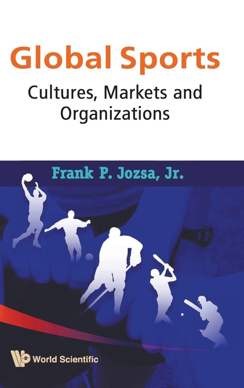 Global Sports: Cultures, Markets and Organizations by Frank P. Jr. Jozsa ,