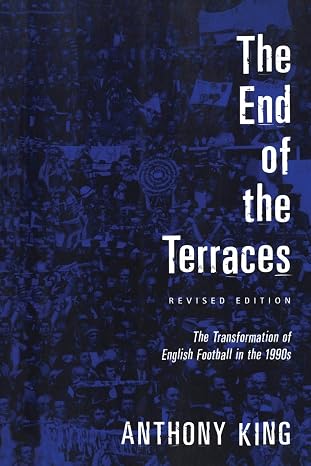 The End Of The Terraces - The Transformation Of English Football by King,