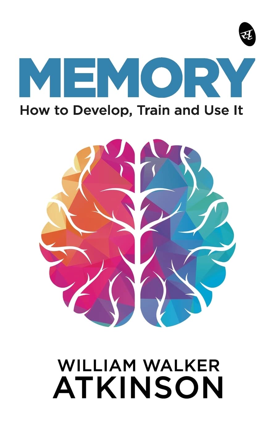 MEMORY: How to Develop, Train and Use It - William Walker Atkinson
