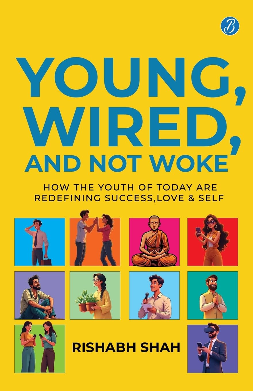 Young, Wired, and not Woke: How the Youth of Today are Redefining Success, Love and Self | A Gen Z Guide to Breaking Free from Clutter and Finding Real Purpose - Rishabh Shah
