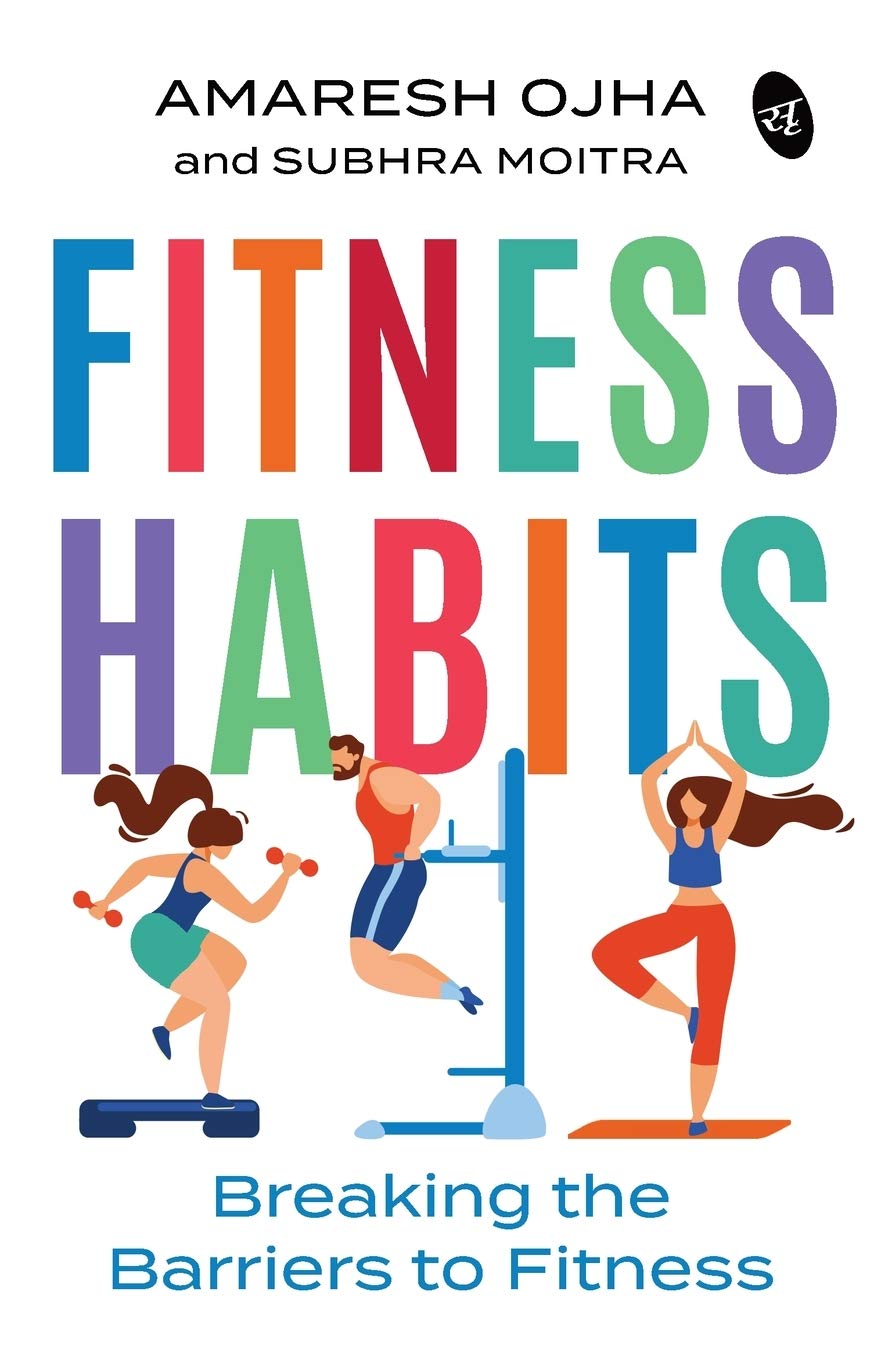 Fitness Habits: Breaking the Barriers to Fitness - Amaresh Ojha and Subhra Moitra