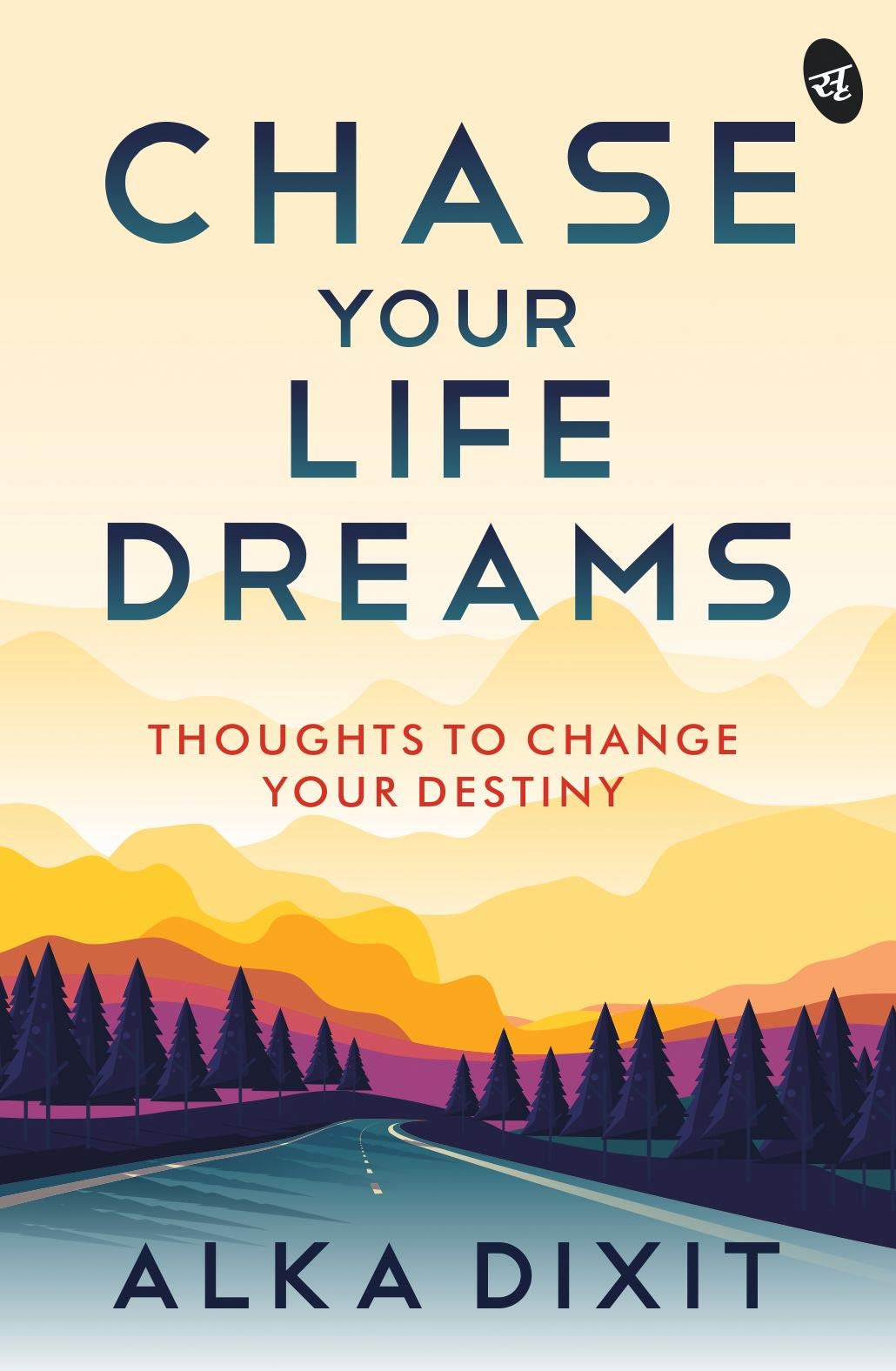 Chase Your Life Dreams: Thoughts to change your destiny - Alka Dixit