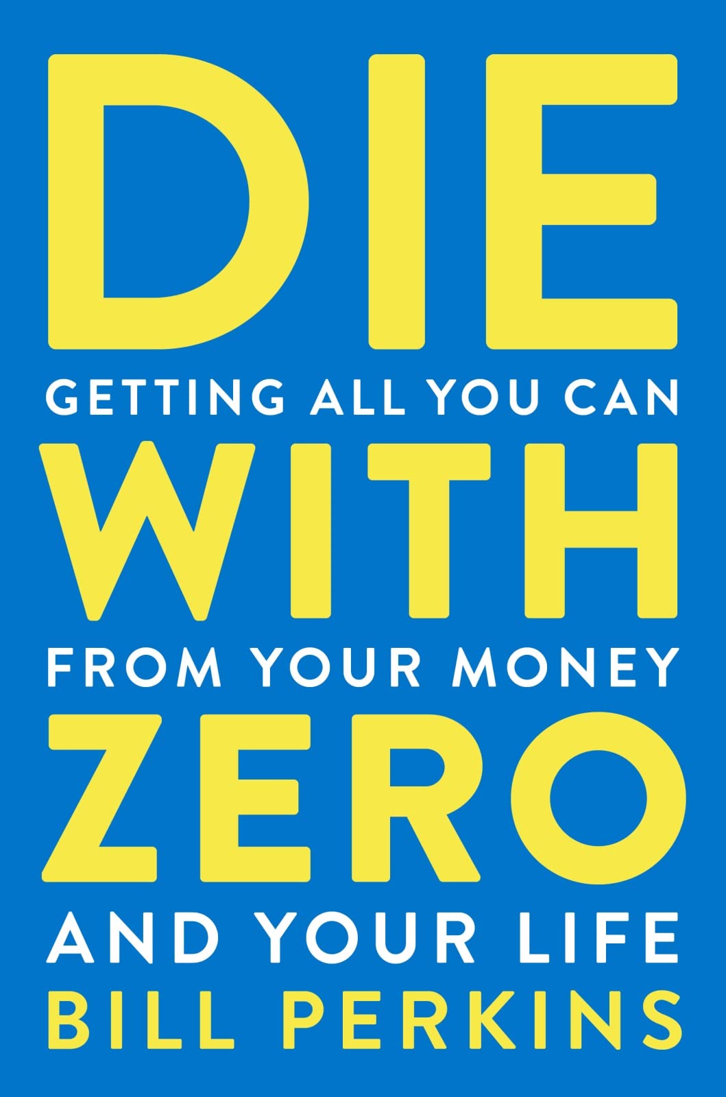 Die With Zero: Getting All You Can from Your Money and Your Life?A Revolutionary Approach to Maximizing Life Experiences Over Accumulating Wealth 