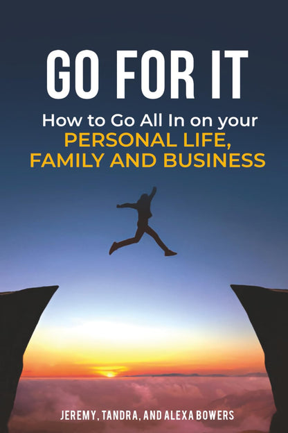 Go For It: How to Go All In On Your Personal Life, Family and Business