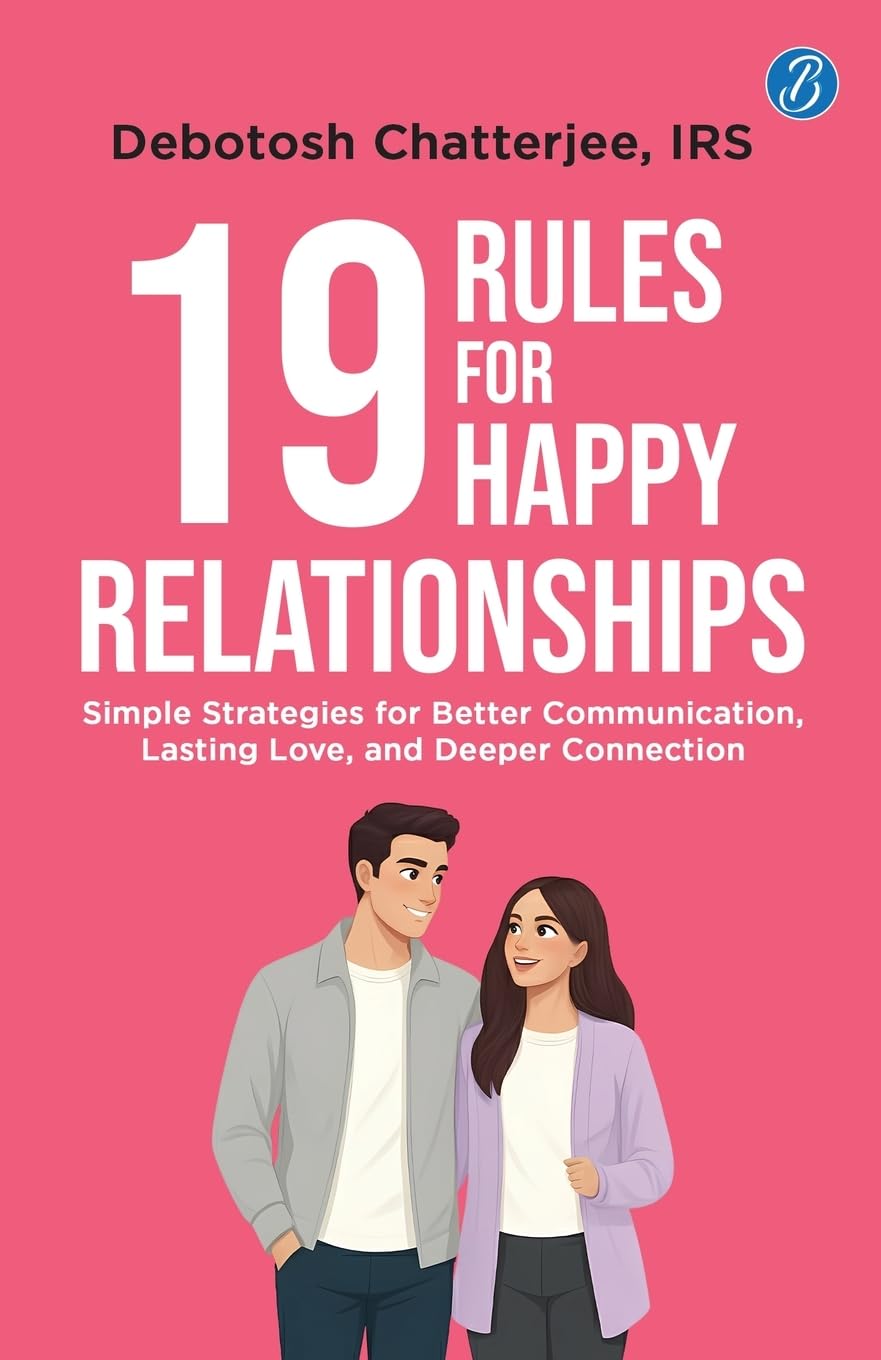 19 Rules for Happy Relationships: Simple Strategies for Better Communication, Lasting Love, and Deeper Connection | A Practical Guide to Building Relationships for Gen Z - Debotosh Chatterjee, IRS