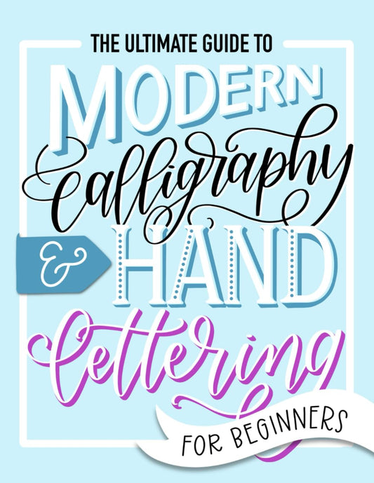 The Ultimate Guide to Modern Calligraphy & Hand Lettering for Beginners 