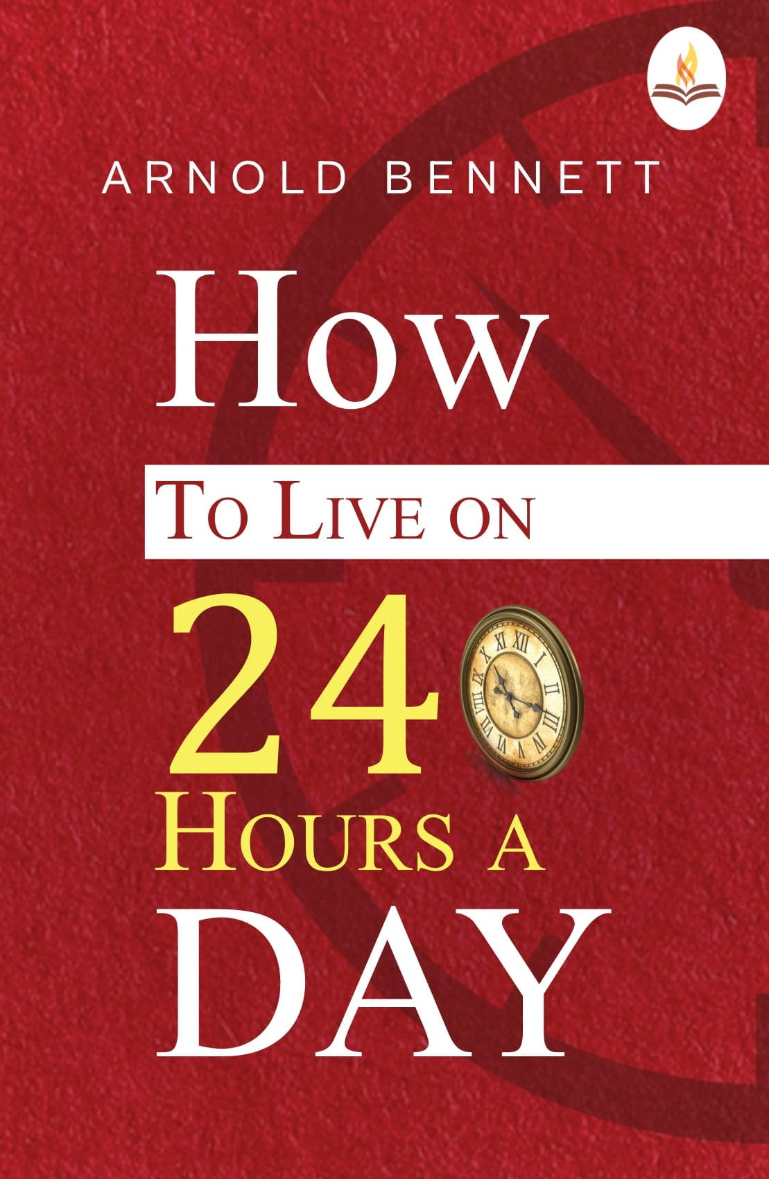 How to Live on 24 Hours a Day - Arnold Bennett