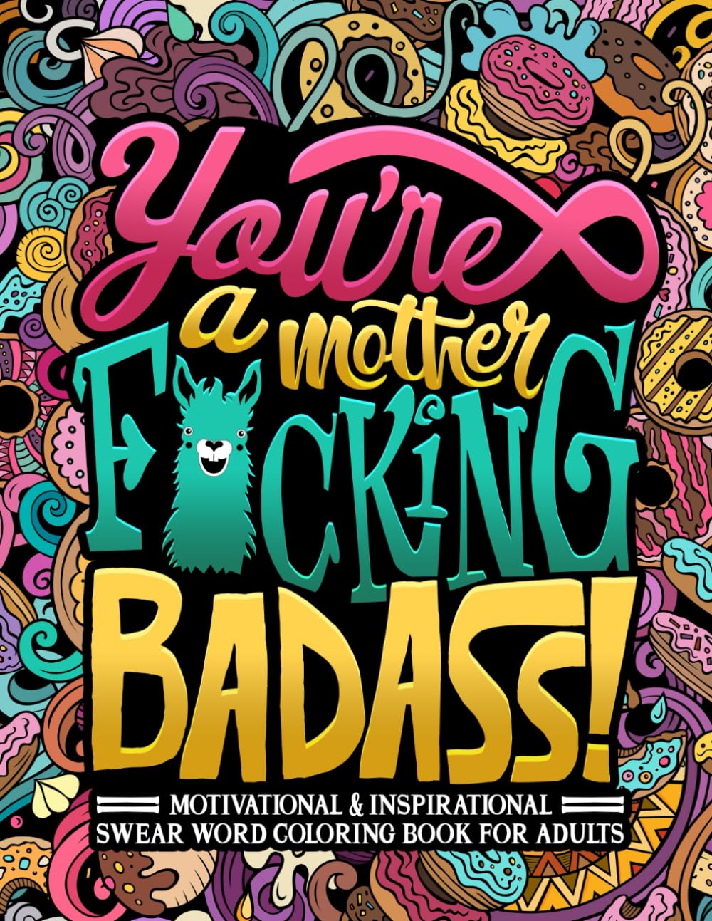 You're a Mother F*cking Badass: Motivational & Inspirational Swear Word Coloring Book for Adults 