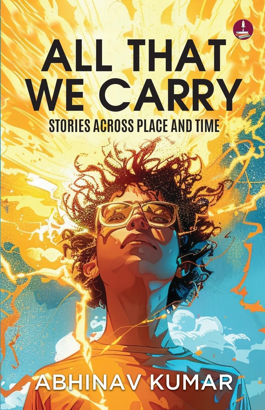 All That We Carry: Stories Across Place and Time | Short Stories of Exile, Survival & Identity in Modern India - Abhinav Kumar
