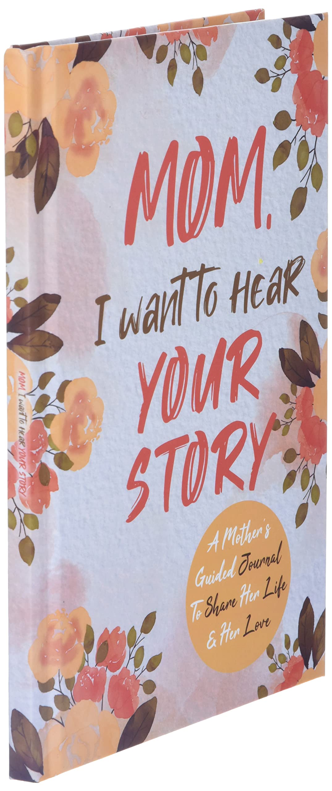 Mom, I Want to Hear Your Story: A Mother's Guided Journal To Share Her Life & Her Love 