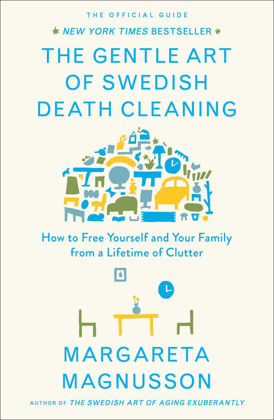 The Gentle Art of Swedish Death Cleaning: How to Free Yourself and Your Family from a Lifetime of Clutter (The Swedish Art of Living & Dying Series) 