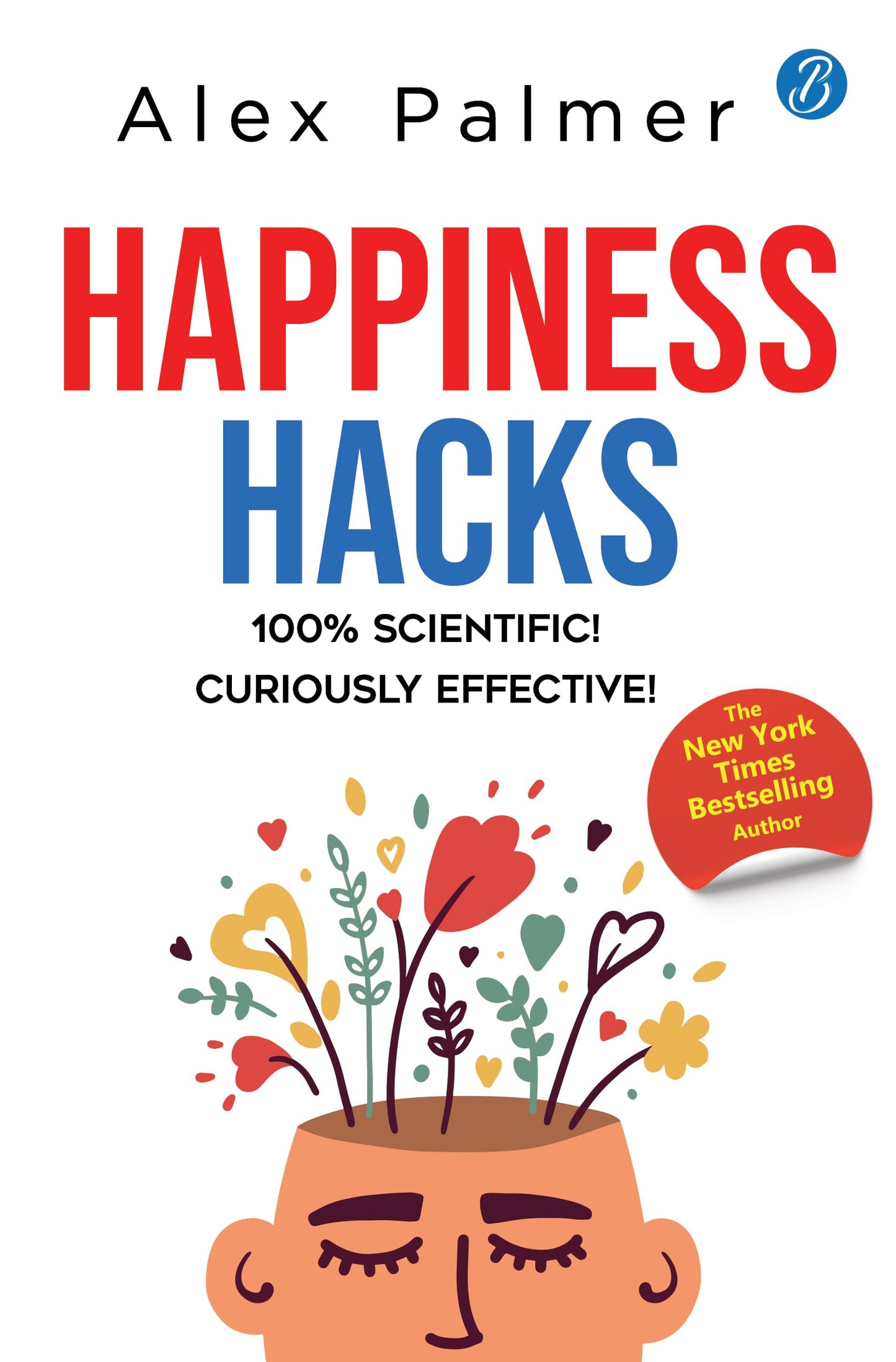 Happiness Hacks: 100% Scientific! Curiously Effective! ? Latest book by New York Times Bestselling author - Alex Palmer