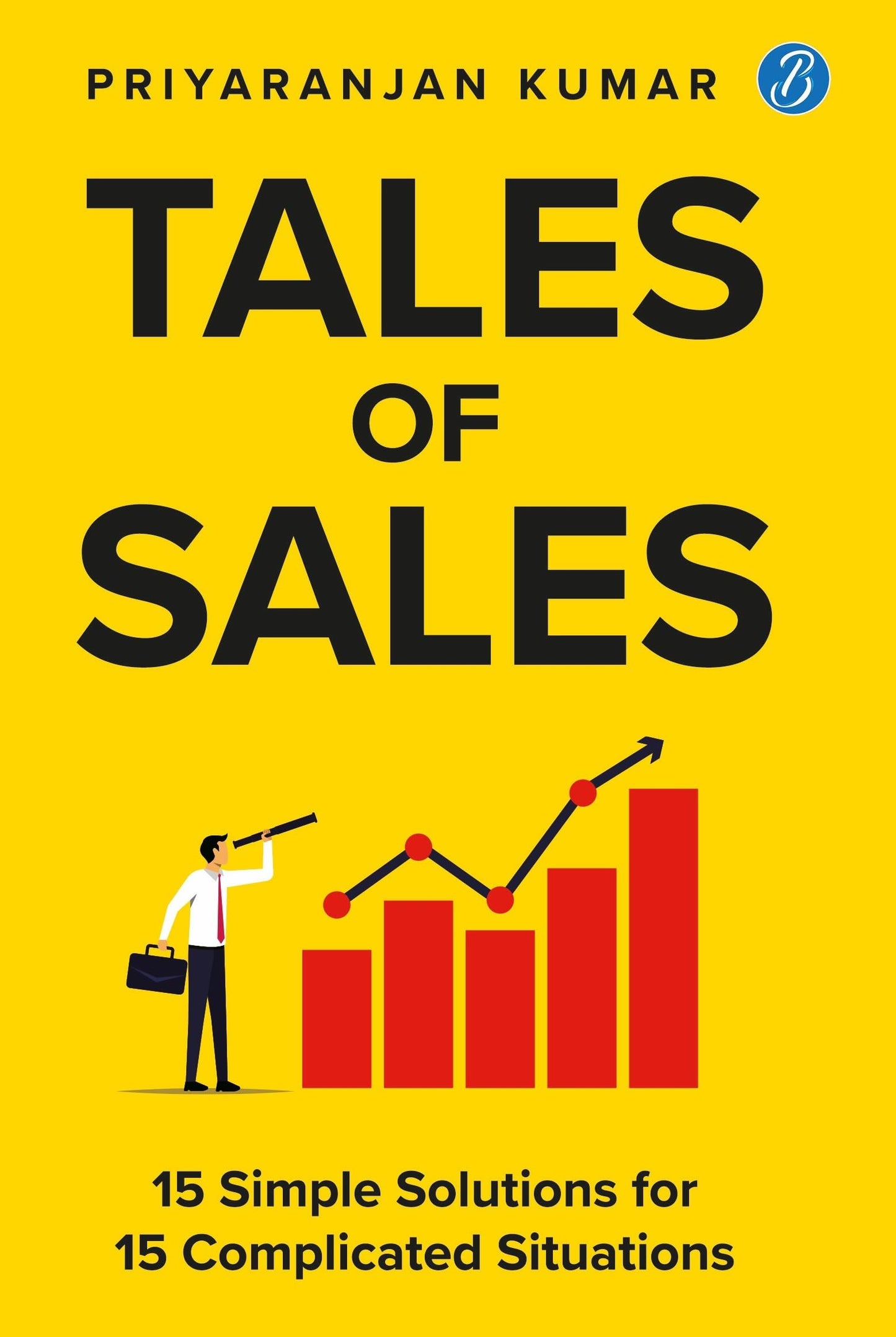 Tales of Sales: 15 Simple Solutions for 15 Complicated Situations | - Priyaranjan Kumar