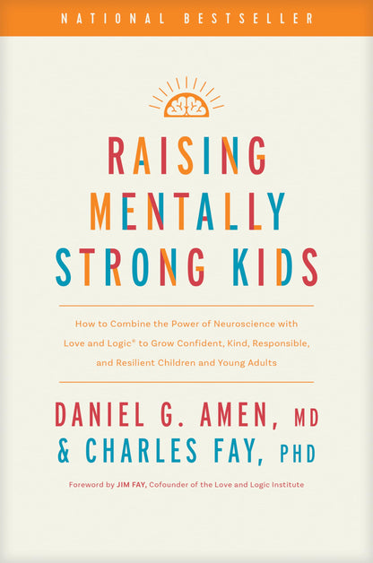 Raising Mentally Strong Kids: How to Combine the Power of Neuroscience with Love and Logic to Grow Confident, Kind, Responsible, and Resilient Children and Young Adults 