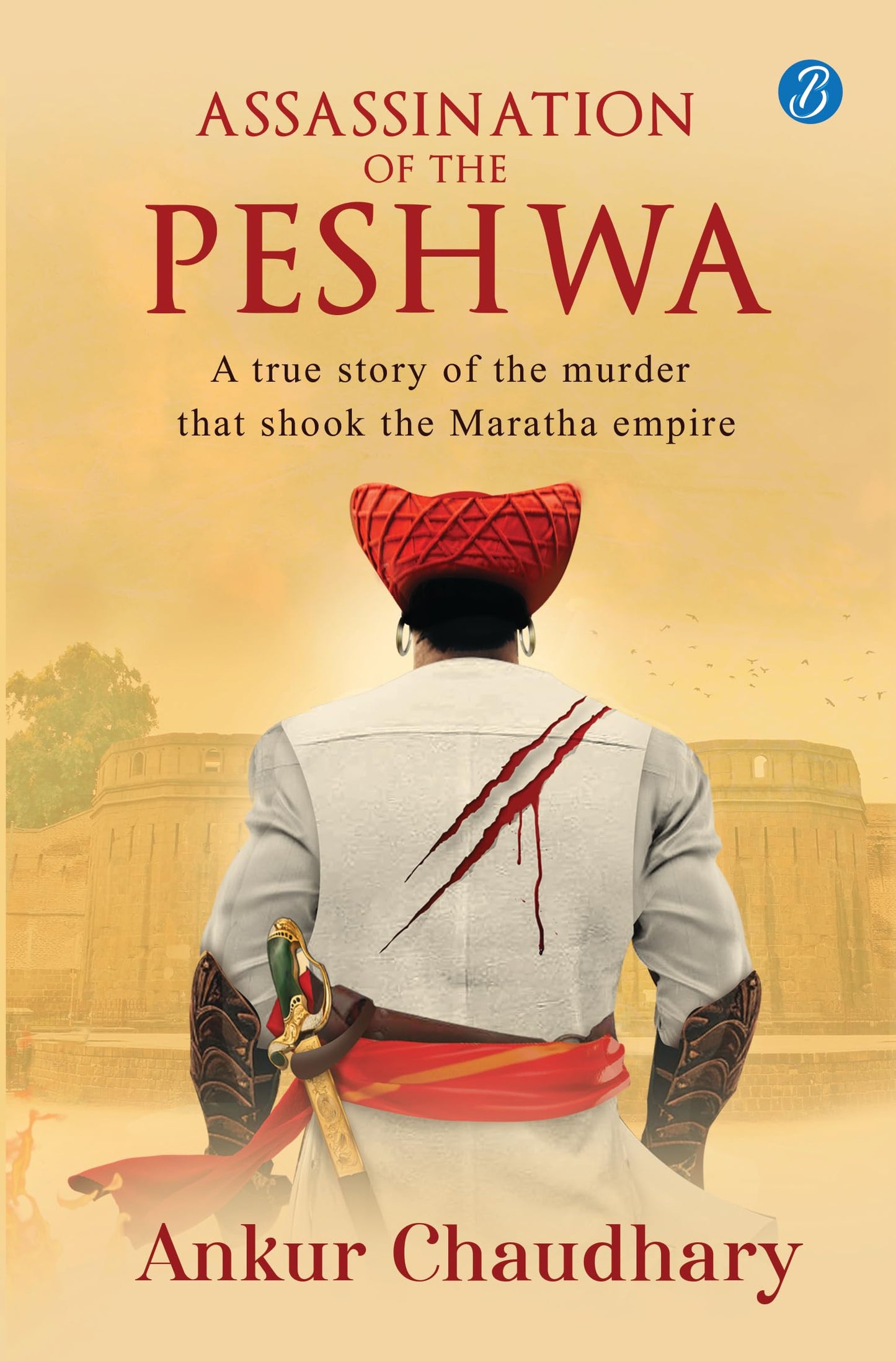 Assassination of the Peshwa: A true story of the murder that shook the Maratha empire ? A thrilling historical account - Ankur Chaudhary