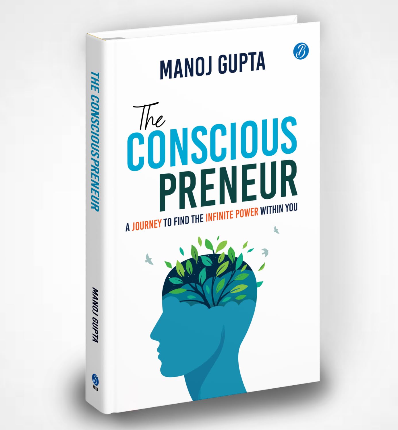 The Consciouspreneur: A Journey to Find the Infinite Power Within You | How Conscious Leaders Use Vedic Wisdom, Science, and Business Strategy to Build Purpose, Increase Profit, and Create Impact - Manoj Gupta