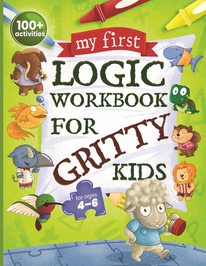 My First Logic Workbook for Gritty Kids: Spatial Reasoning, Math Puzzles, Logic Problems, Focus Activities. (Develop Problem Solving, Critical Thinking, Analytical & STEM Skills in Kids Ages 4, 5, 6.) 