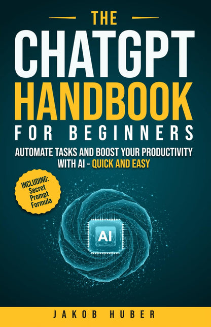 The ChatGPT Handbook for Beginners: Automate Tasks and Boost Your Productivity With AI - Quick and Easy