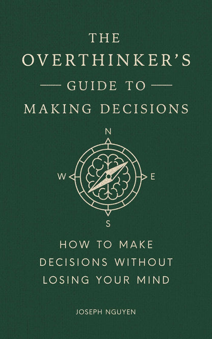 The Overthinker's Guide to Making Decisions: How to Make Decisions without Losing Your Mind (Books By Joseph Nguyen)
