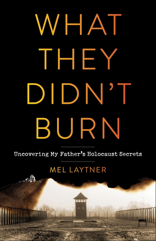 What They Didn't Burn: Uncovering My Father's Holocaust Secrets 