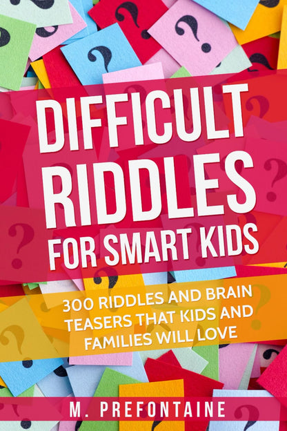 Difficult Riddles For Smart Kids: 300 Difficult Riddles And Brain Teasers Families Will Love (Thinking Books for Kids) 