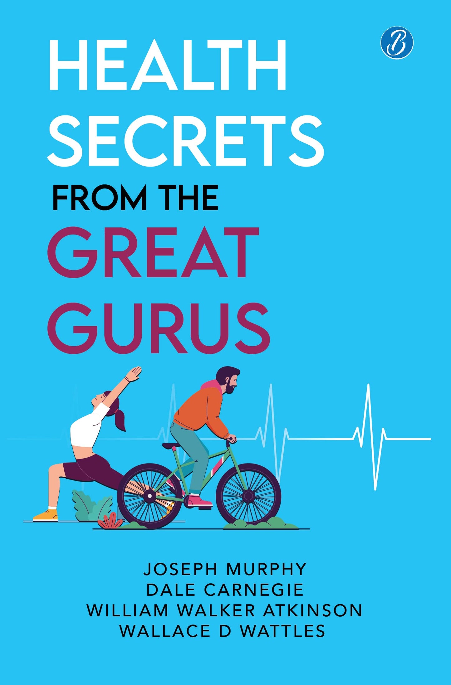 Health Secrets From The Great Gurus - Joseph Murphy, Dale Carnegie, William Walker Atkinson, Wallace D Wattles