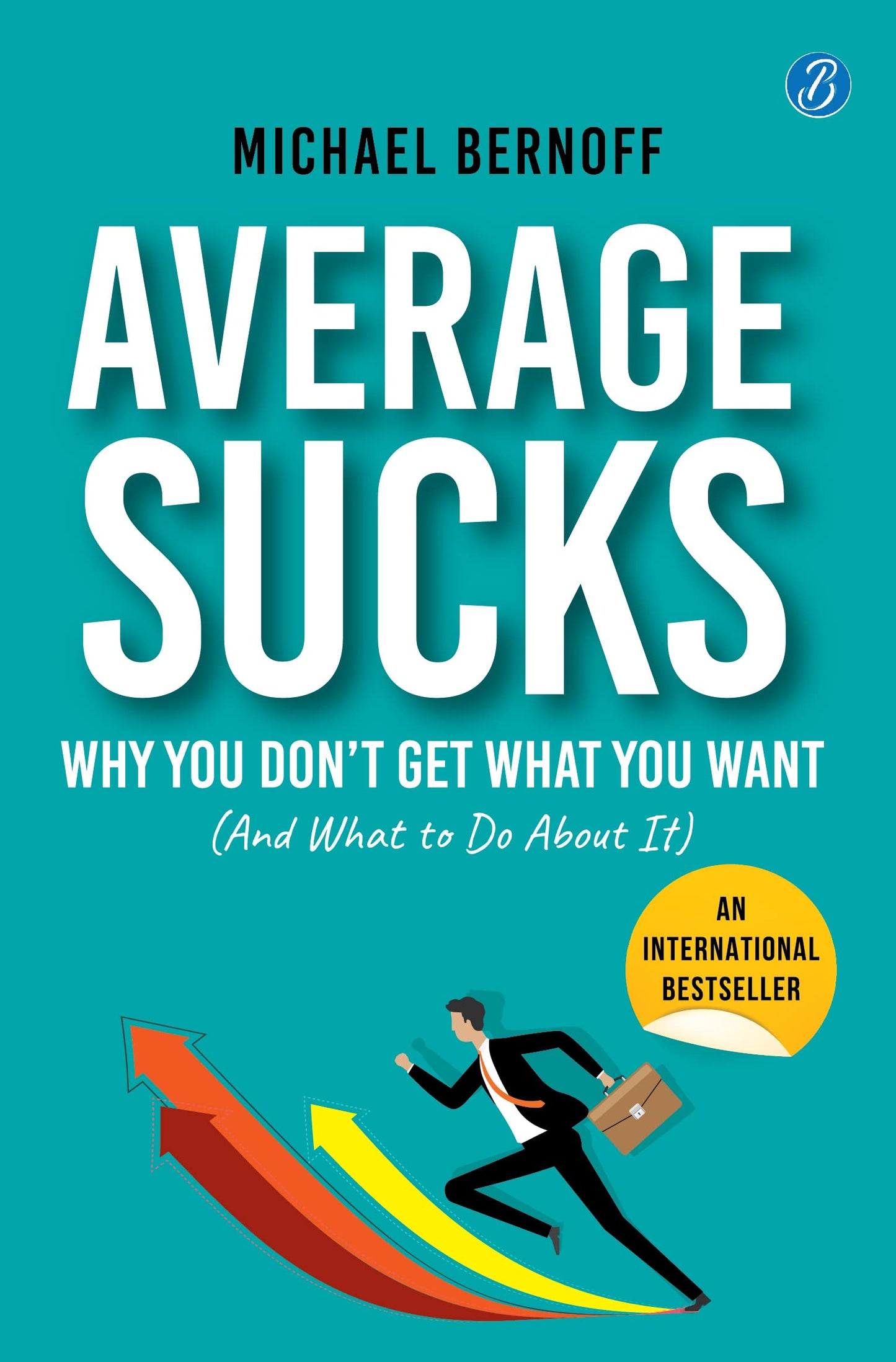 Average Sucks: Why You dont get what you want (And what to do about it) ? Small Motivational Tools for Big Improvements in Life - Michael Bernoff